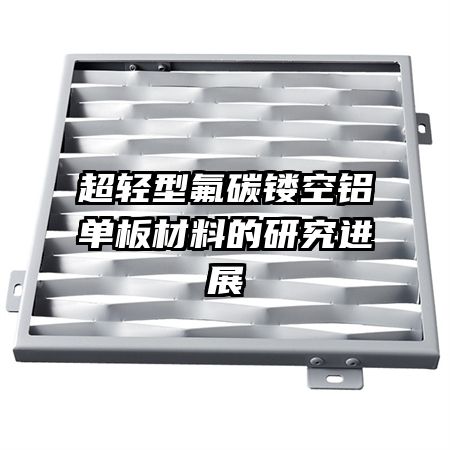 超轻型氟碳镂空铝单板材料的研究进展