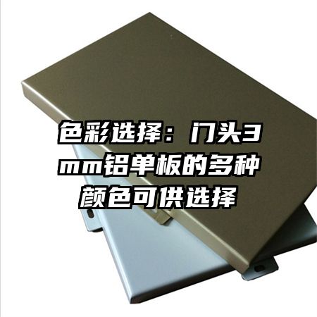 色彩选择:门头3mm铝单板的多种颜色可供选择