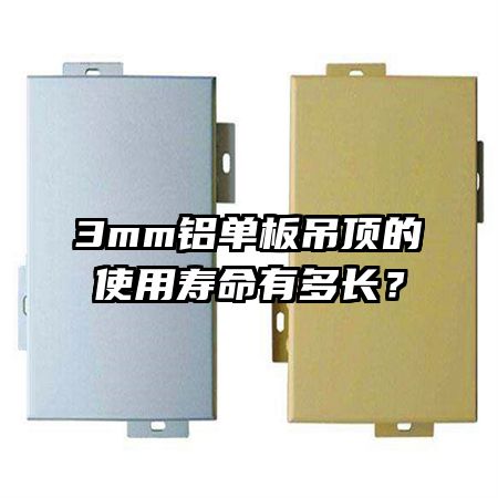 3mm铝单板吊顶的使用寿命有多长?