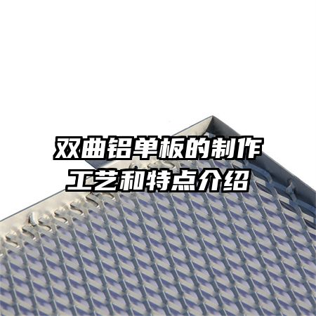双曲铝单板的制作工艺和特点介绍