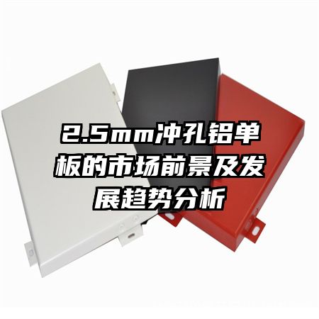 2.5mm冲孔铝单板的市场前景及发展趋势分析