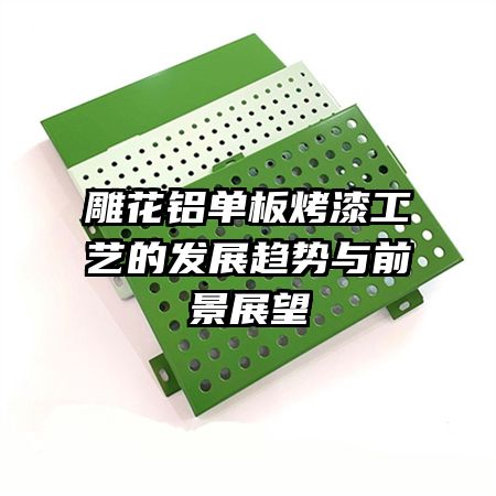 雕花铝单板烤漆工艺的发展趋势与前景展望