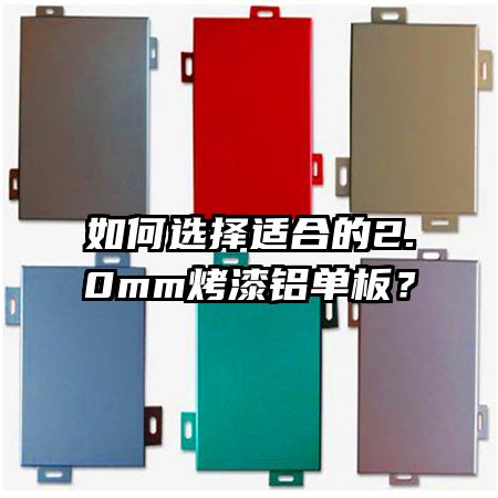 如何选择适合的2.0mm烤漆铝单板?