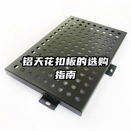 铝天花扣板的选购指南