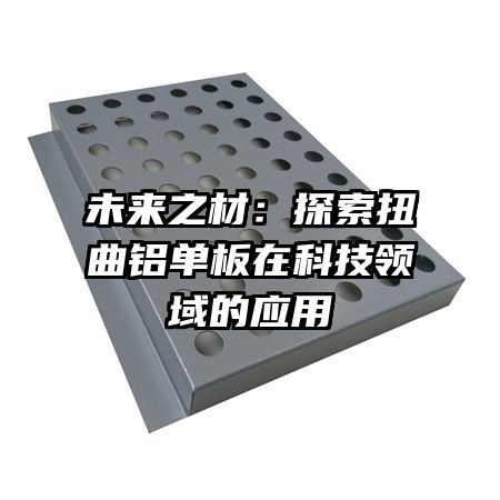 未来之材:探索扭曲铝单板在科技领域的应用